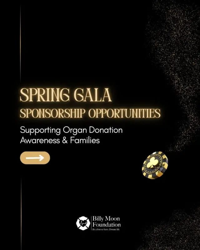 ✨ Spring Gala 2026 Sponsorship Opportunities ✨

Be part of an unforgettable evening that goes beyond celebration. Our Spring Gala brings together community, impact, and purpose, all in support of organ donation awareness and families navigating the transplant journey.

By becoming a sponsor, you’re not just supporting an event, you’re helping provide vital resources, amplify advocacy, and honor a legacy that continues to save lives.

Let’s make an impact together!

#BillyMoon #DonateLifw #OrganDonation. .