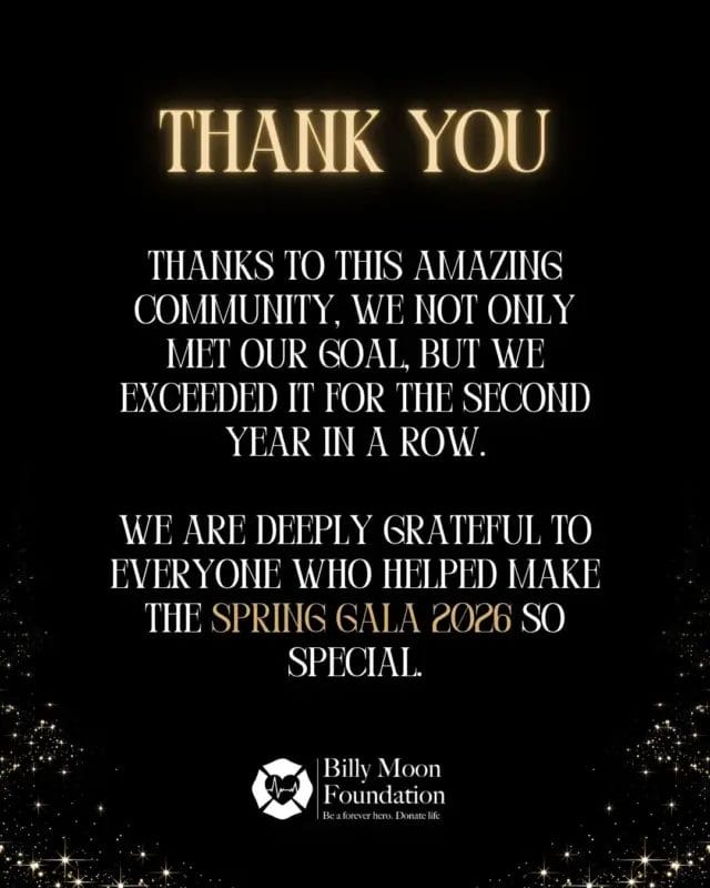 A night to remember. ✨

We are so proud to announce that thanks to everyone who joined us at the Spring Gala, we’ve surpassed our goals for the second year straight!

We are overwhelmed with gratitude. Thank you for making the Spring Gala 2026 so special!

#nonprofit #OrganDonation #billymoonfoundation #donatelife